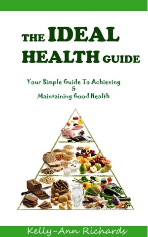 The Ideal Health Guide: Your Simple Guide to Achieving & Maintaining Good Health