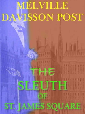 The Sleuth of ST. James Square【電子書籍】[ Melville Davisson Post ]