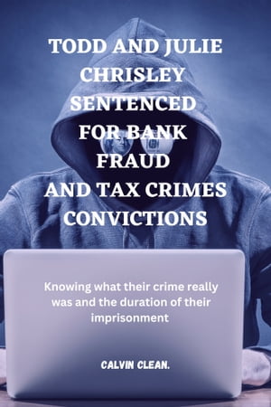 TODD AND JULIE CHRISLEY SENTENCED FOR BANK FRAUD AND TAX CRIMES CONVICTIONS Knowing what their crime really was and the duration of their imprisonmentŻҽҡ[ Calvin Clean ]