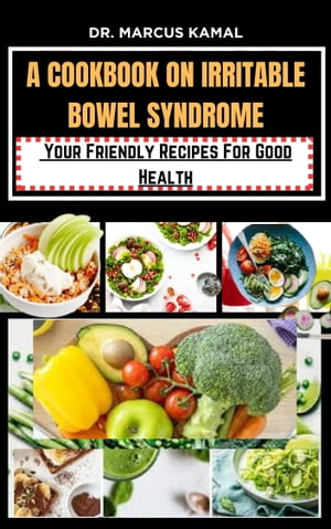 A COOKBOOK ON IRRITABLE BOWEL SYNDROME Your Friendly Recipes For Good Health【電子書籍】 DR. MARCUS KAMAL