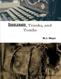 Saddlebags, Trunks, and Tombs: Book 1【電子書籍】[ M.J. Mays ]