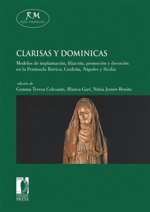 Clarisas y dominicas. Modelos de implantaci?n, filiaci?n, promoci?n y devoci?n en la Pen?nsula Ib?rica, Cerde?a, N?poles y Sicilia【電子書籍】[ Colesanti, Gemma Teresa ]