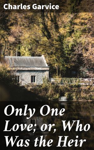 ŷKoboŻҽҥȥ㤨Only One Love; or, Who Was the Heir Inheritance, Betrayal, and Romance in Victorian EnglandŻҽҡ[ Charles Garvice ]פβǤʤ150ߤˤʤޤ
