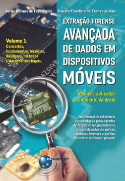 Extra??o Forense Avan?ada de Dados em Dispositivos M?veis Volume 1: conceitos, fundamentos t?cnicos, diretrizes, m?todos e documentos legais. T?cnicas aplicadas ao ambiente Android.【電子書籍】[ Jorge Ramos de Figueiredo ]