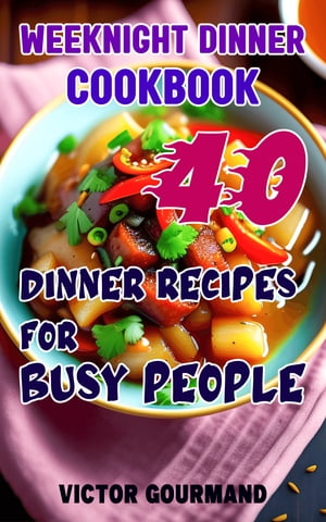 Weeknight Dinner Cookbook: 40 Dinner Recipes for Busy People【電子書籍】[ Victor Gourmand ]