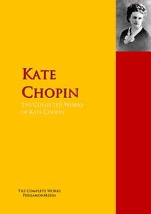 The Collected Works of Kate Chopin The Complete Works PergamonMediaŻҽҡ[ KATE CHOPIN ]