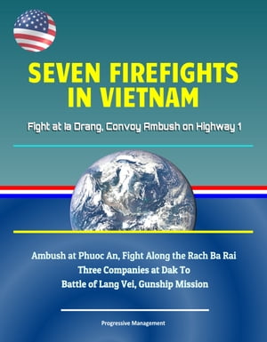 Seven Firefights in Vietnam: Fight at Ia Drang, Convoy Ambush on Highway 1, Ambush at Phuoc An, Fight Along the Rach Ba Rai, Three Companies at Dak To, Battle of Lang Vei, Gunship MissionŻҽҡ[ Progressive Management ]