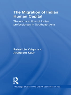 The Migration of Indian Human Capital The Ebb and Flow of Indian Professionals in Southeast Asia【電子書籍】[ Faizal bin Yahya ]