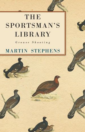 The Sportsman's Library - Grouse Shooting【電子書籍】[ Martin Stephens ]
