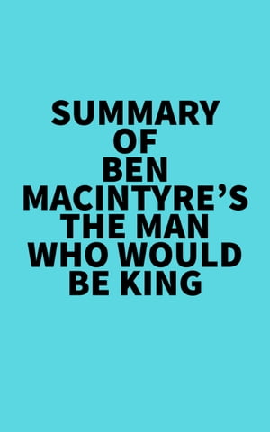 Summary of Ben Macintyre's The Man Who Would Be KingŻҽҡ[ ? Everest Media ]