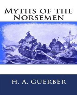 Myths of the Norsemen【電子書籍】 H. A. Guerber