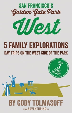 San Francisco 039 s Golden Gate Park - West 5 Family Explorations - day trips on the west side of the park【電子書籍】 Cody Tolmasoff