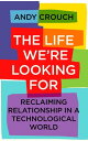The Life We're Looking For Reclaiming Relationship in a Technological World【電子書籍...