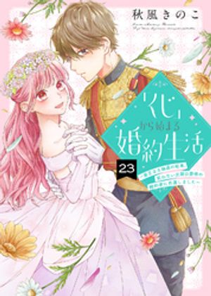 「くじ」から始まる婚約生活〜厳正なる抽選の結果、笑わない次期公爵様の婚約者に当選しました〜（23）