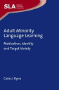 Adult Minority Language Learning Motivation, Identity and Target Variety【電子書籍】 Colin J. Flynn