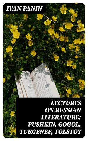 Lectures on Russian Literature: Pushkin, Gogol, Turgenef, Tolstoy