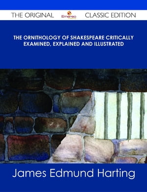 The Ornithology of Shakespeare Critically examined, explained and illustrated - The Original Classic Edition