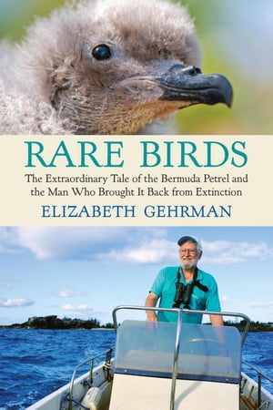 Rare Birds The Extraordinary Tale of the Bermuda Petrel and the Man Who Brought It Back from Extinction【電子書籍】 Elizabeth Gehrman
