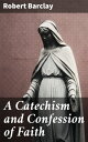 楽天楽天Kobo電子書籍ストアA Catechism and Confession of Faith【電子書籍】[ Robert Barclay ]