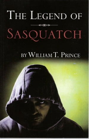 The Legend of Sasquatch【電子書籍】[ William T. Prince ]
