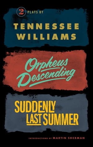 Orpheus Descending and Suddenly Last Summer【電子書籍】 Tennessee Williams