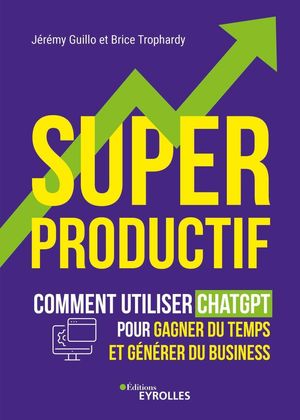 Superproductif Comment utiliser chatgpt pour gagner du temps et g?n?rer du business【電子書籍】[ J?r?my Guillo ]