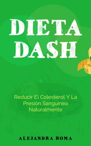 Dieta Dash, Reducir El Colesterol Y La Presi?n Sangu?nea NaturalmenteŻҽҡ[ Alejandra Roma ]