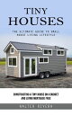 Tiny Houses The Ultimate Guide to Small House Living Lifestyle (Constructing a Tiny House on a Budget and Living Mortgage Free)