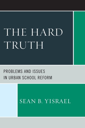 The Hard Truth Problems and Issues in Urban School Reform【電子書籍】[ Sean B. Yisrael ]