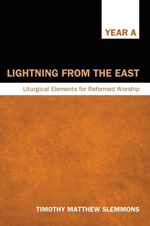 Lightning from the East Liturgical Elements for Reformed Worship, Year A