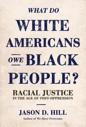 What Do White Americans Owe Black People? Racial Justice in the Age of...