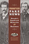 Frontier Fake News Nevada's Sagebrush Humorists and Hoaxsters【電子書籍】[ Richard Moreno ]