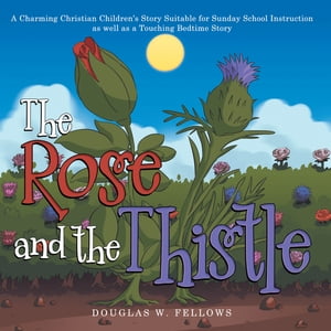 ŷKoboŻҽҥȥ㤨The Rose and the Thistle A Charming Christian Childrens Story Suitable for Sunday School Instruction as Well as a Touching Bedtime StoryŻҽҡ[ Douglas W. Fellows ]פβǤʤ552ߤˤʤޤ