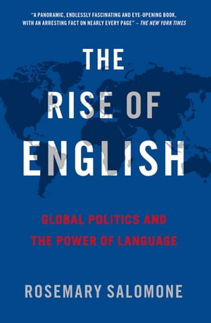 The Rise of English Global Politics and the Power of Language【電子書籍】 Rosemary Salomone