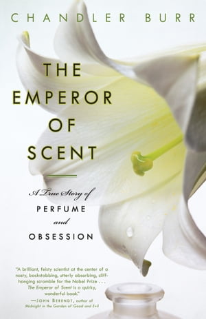 The Emperor of Scent A Story of Perfume, Obsession, and the Last Mystery of the Senses【電子書籍】[ Chandler Burr ]