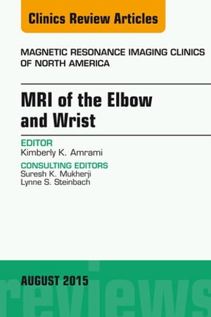 MRI of the Elbow and Wrist, An Issue of Magnetic Resonance Imaging Clinics of North America