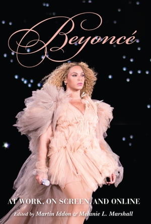 Beyonc? At Work, On Screen, and Online【電子書籍】[ Martin Iddon ]