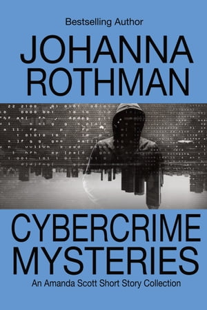 Cybercrime Mysteries An Amanda Scott, PI, Short Story CollectionŻҽҡ[ Johanna Rothman ]