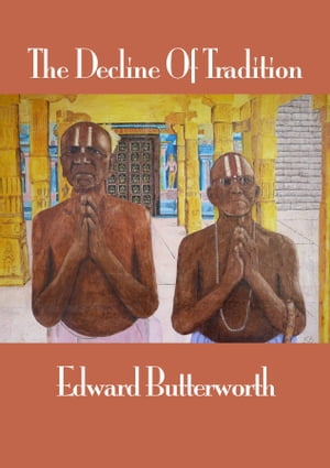 The Decline Of Tradition Reflections on Tradition while travelling through India【電子書籍】[ Edward Butterworth ]