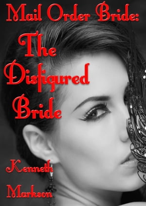 Mail Order Bride: The Disfigured Bride: A Clean Historical Mail Order Bride Western Victorian Romance (Redeemed Mail Order Brides Book 16)Żҽҡ[ KENNETH MARKSON ]