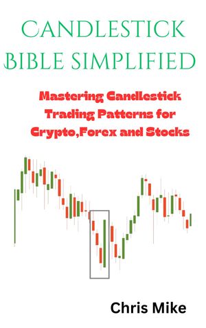Candlestick Bible simplified Mastering Candlestick Trading Patterns for Crypto,Forex and Stocks【電子書籍】 Chris Mike