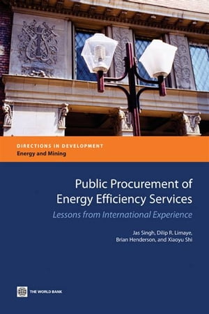 Public Procurement Of Energy Efficiency Services: Lessons From International Experience【電子書籍】 Singh Jas R. Limaye Dilip Henderson Brian Shi Xiaoyu