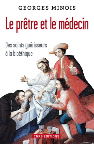 Le Prêtre et le médecin. Des saints guérisseurs à la bioéthique