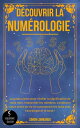 D?couvrir la num?rologie Le guide ultime pour r?v?ler la signification de votre nom, interpr?ter les nombres, construire votre arbre de vie et comprendre les liens avec l’astrologie et le tarot !