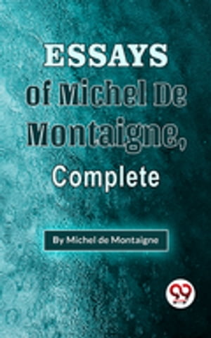 The Essays Of Michel De Montaigne , Complete【電子書籍】[ Michel de Montaigne ]