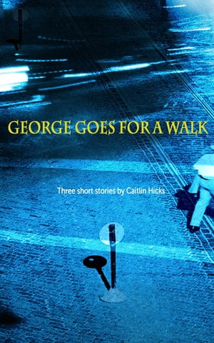 George Goes for a Walk 3 short stories by Caitlin HicksŻҽҡ[ Caitlin Hicks ]