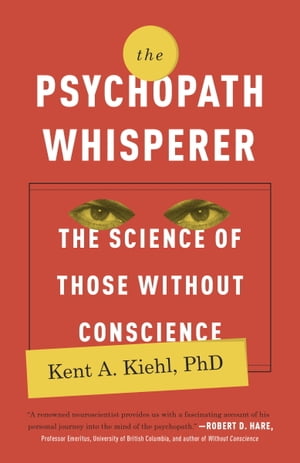 The Psychopath Whisperer The Science of Those Without Conscience【電子書籍】 Kent A. Kiehl PhD