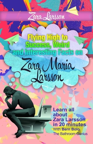 Zara Larsson Flying High to Success Weird and Interesting Facts on Zara Maria Larsson 【電子書籍】 BERN BOLO