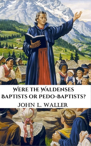 Were the Waldenses Baptists or Pedo-Baptists【電子書籍】[ John L. Waller ]