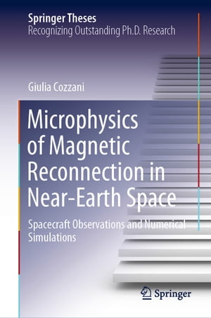 Microphysics of Magnetic Reconnection in Near-Earth Space Spacecraft Observations and Numerical Simulations【電子書籍】[ Giulia Cozzani ]